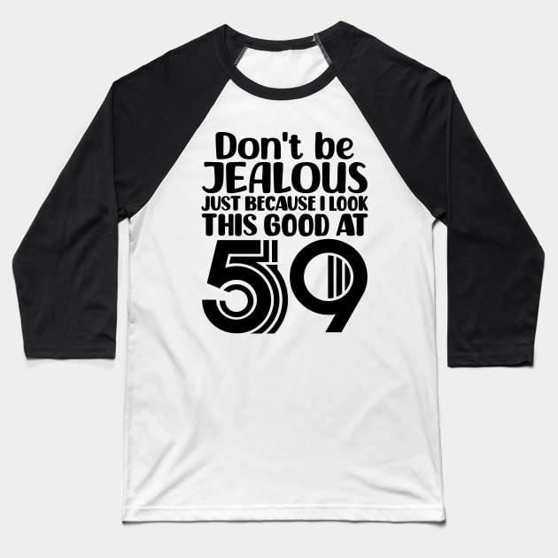 Don't Be Jealous Just Because I look This Good At 59 Baseball T-Shirt by colorsplash